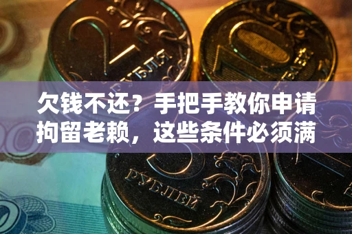 济南欠钱不还?手把手教你申请拘留老赖,这些条件必须满足! 济南欠钱不还?手把手教你申请拘留老赖,这些条件必须满足!
