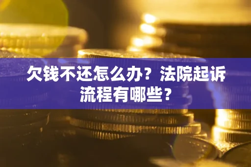 济南欠钱不还怎么办?法院起诉流程有哪些? 济南欠钱不还怎么办?法院起诉流程有哪些?